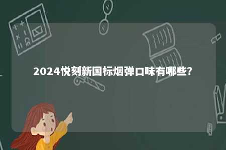 2024悦刻新国标烟弹口味有哪些？ 